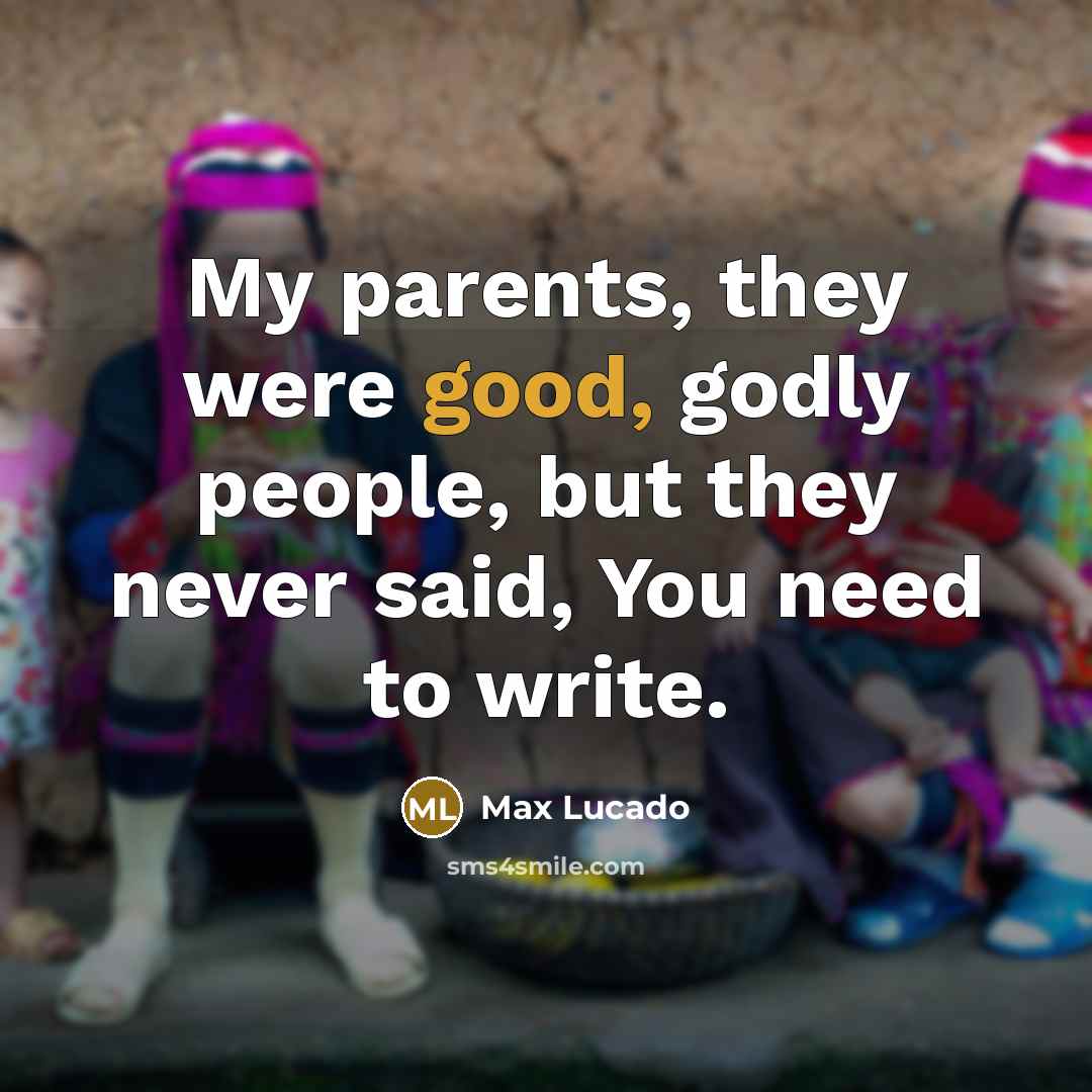 “My parents, they were good, godly people, but they never…” quote by Max Lucado