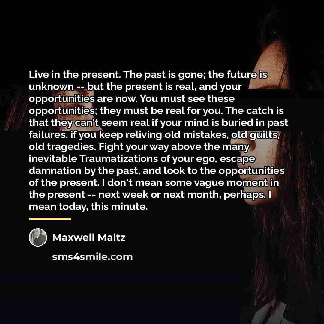 “Live in the present. The past is gone; the future…” quote by Maxwell Maltz