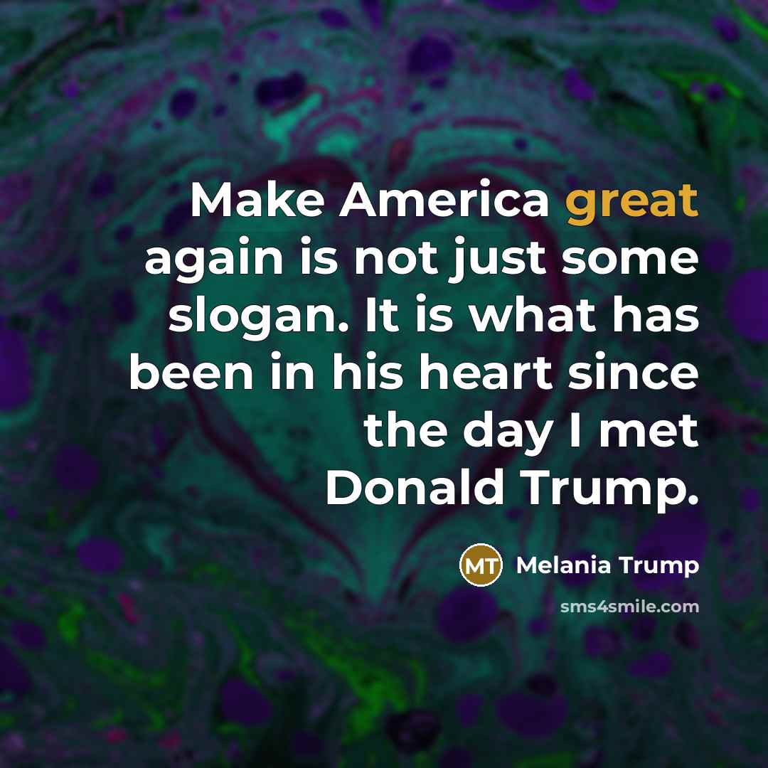 “Make America great again is not just some slogan. It…” quote by Melania Trump