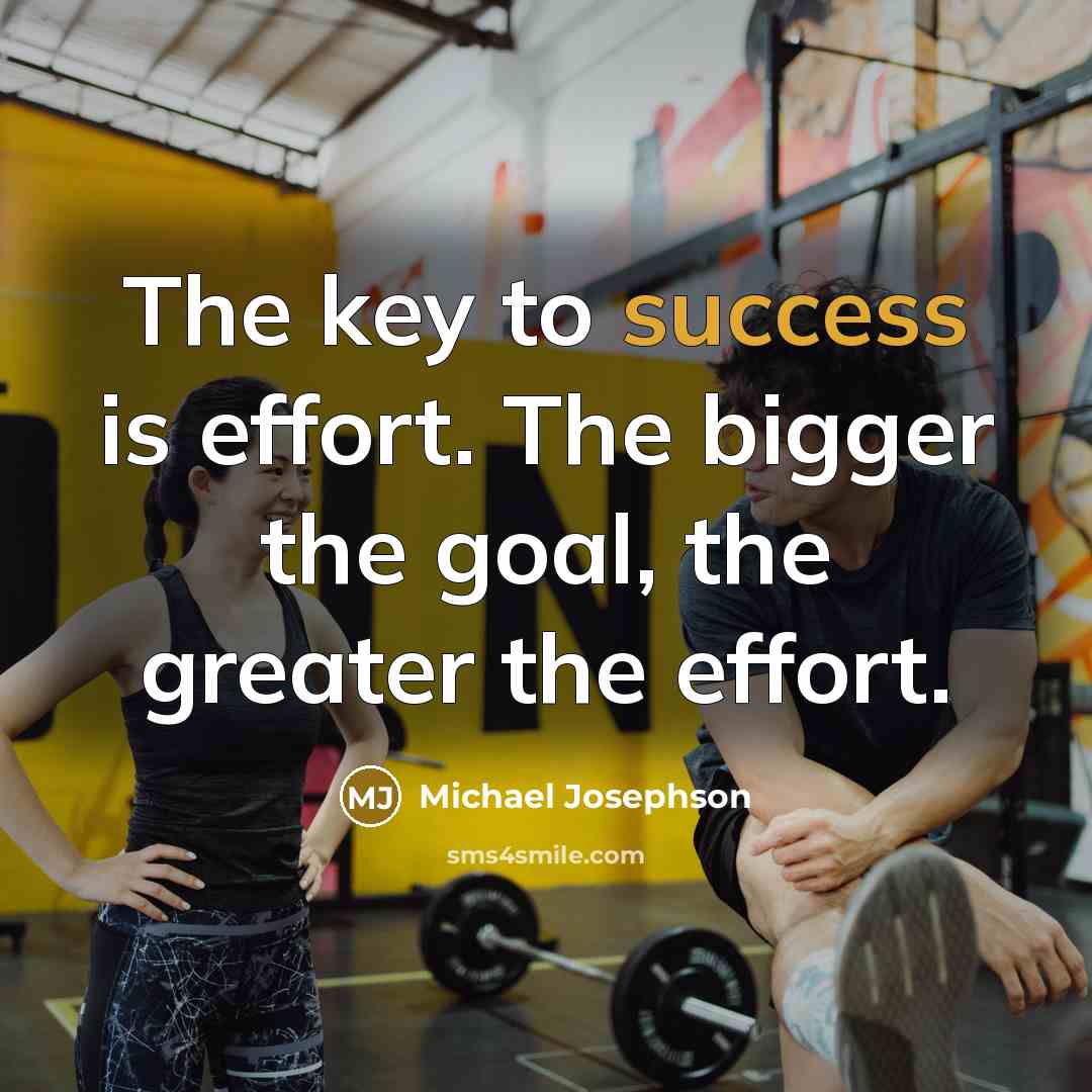 “The key to success is effort. The bigger the goal,…” quote by Michael Josephson