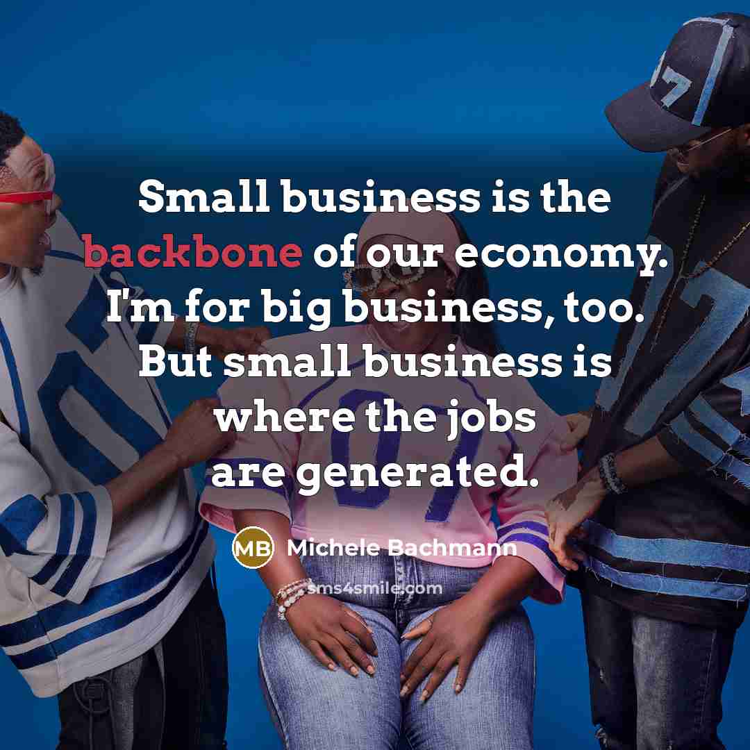 “Small business is the backbone of our economy. I'm for…” quote by Michele Bachmann