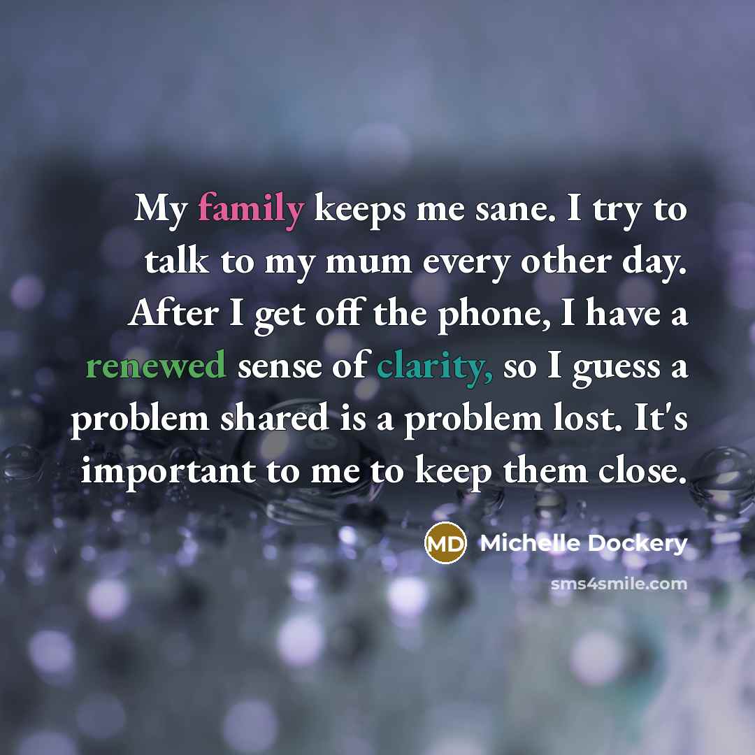 “My family keeps me sane. I try to talk to…” quote by Michelle Dockery