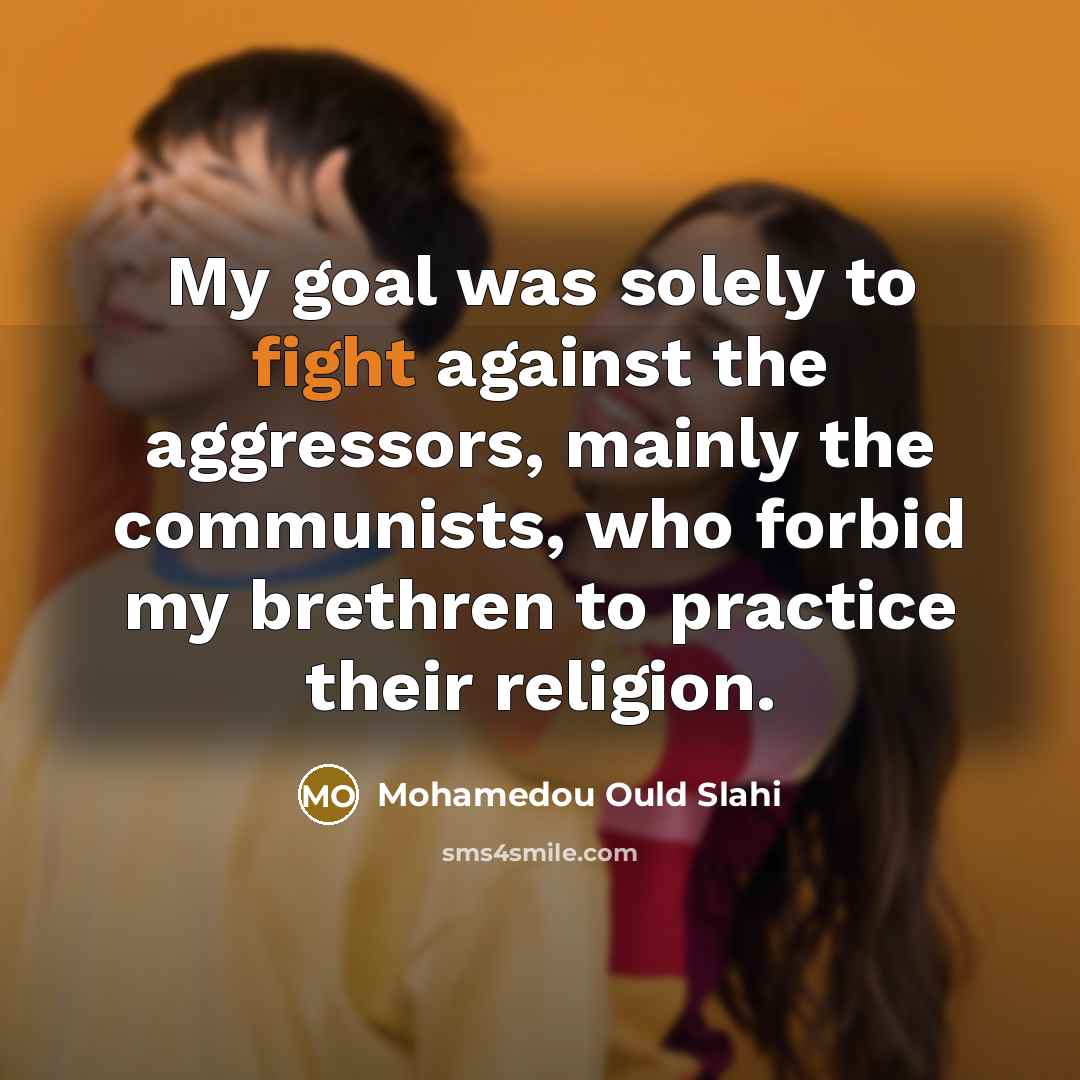 “My goal was solely to fight against the aggressors, mainly…” quote by Mohamedou Ould Slahi
