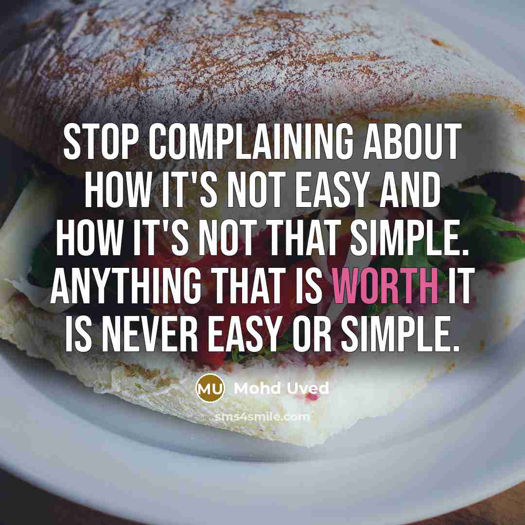 “Stop complaining about how it's not easy and how it's not that simple. Anything that is worth it is never easy or simple.” quote by Mohd Uved