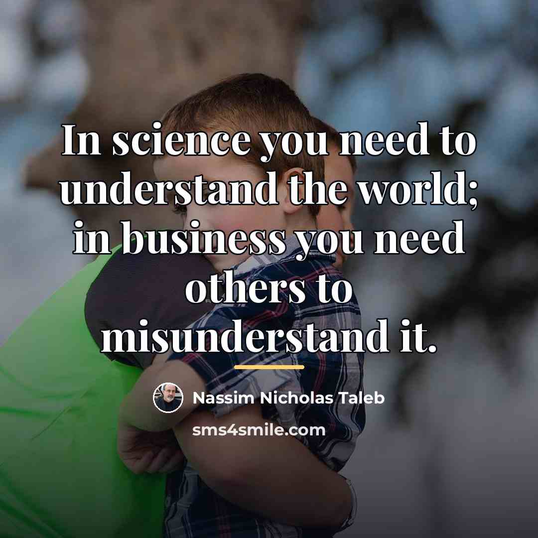 “In science you need to understand the world; in business…” quote by Nassim Nicholas Taleb
