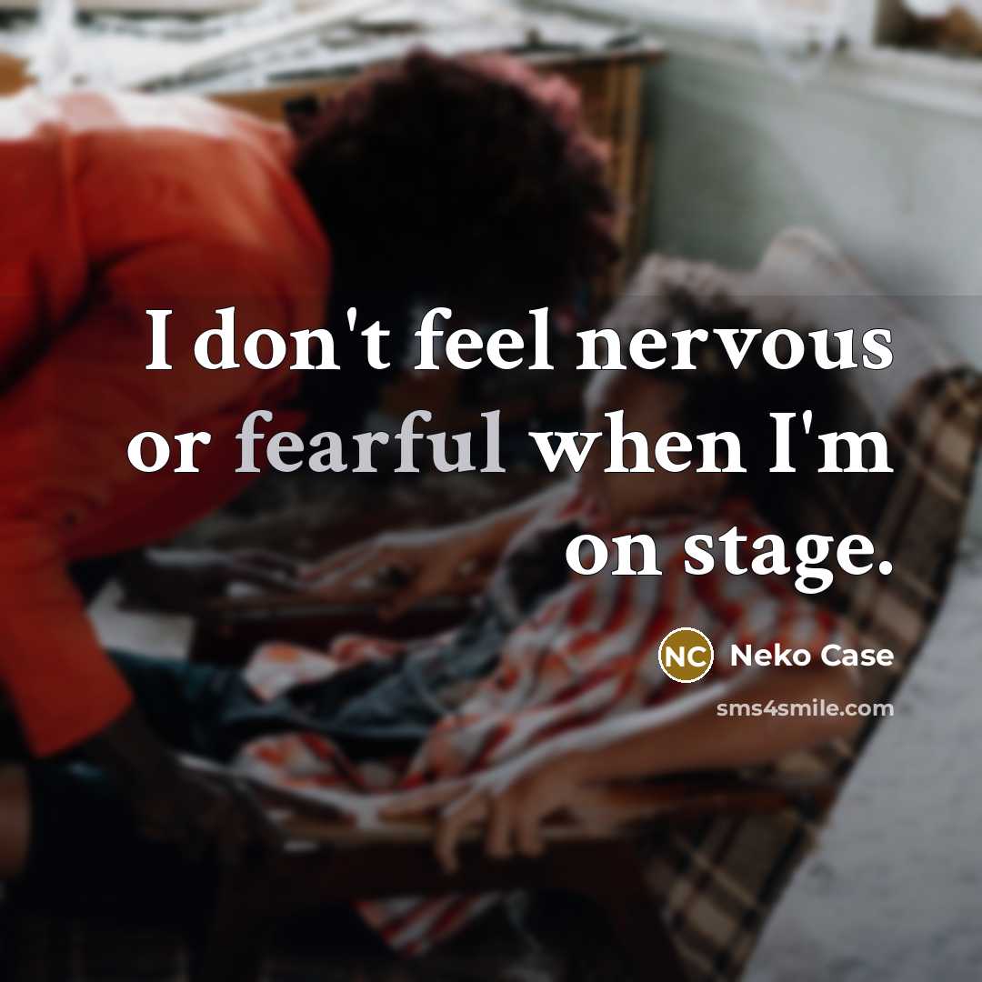 “I don't feel nervous or fearful when I'm on stage.…” quote by Neko Case