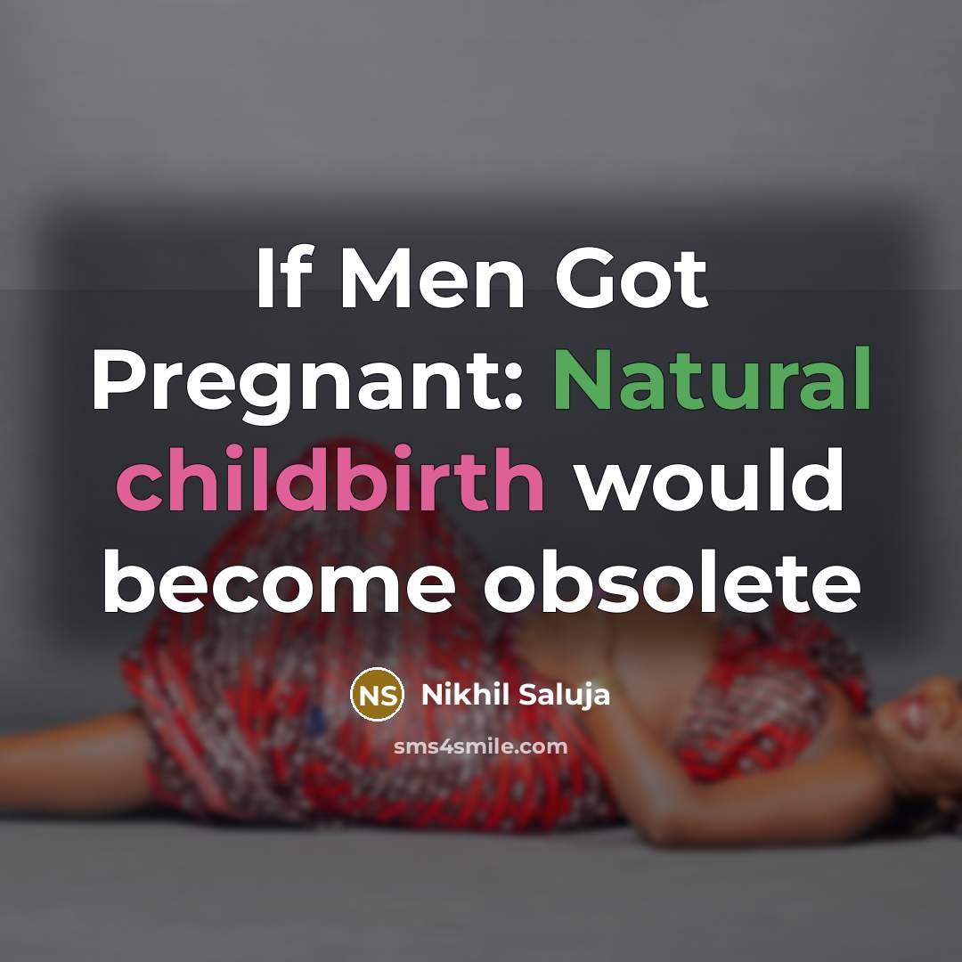 “If Men Got Pregnant: Natural childbirth would become obsolete” quote by Nikhil Saluja