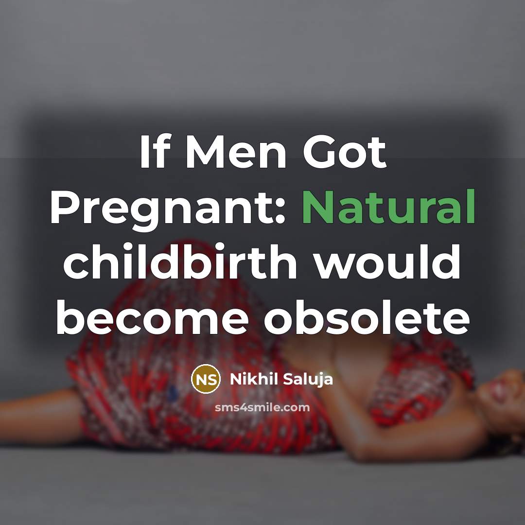“If Men Got Pregnant: Natural childbirth would become obsolete” quote by Nikhil Saluja