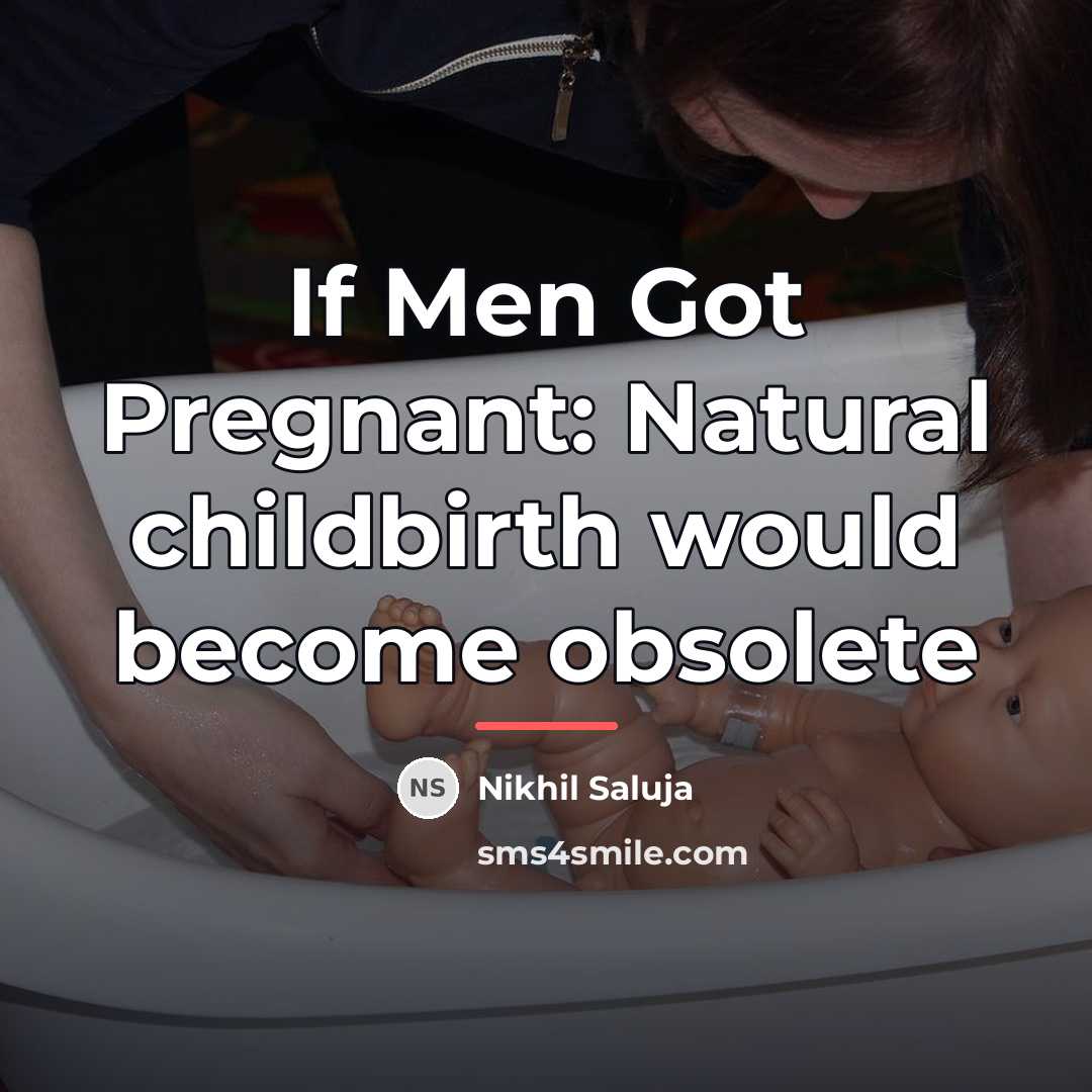 “If Men Got Pregnant: Natural childbirth would become obsolete…” quote by Nikhil Saluja
