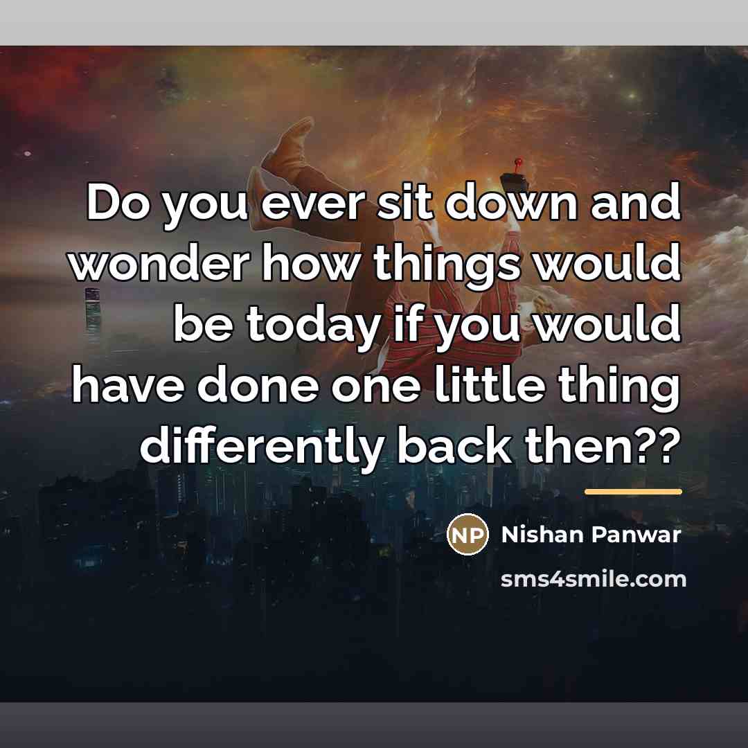 “Do you ever sit down and wonder how things would…” quote by Nishan Panwar
