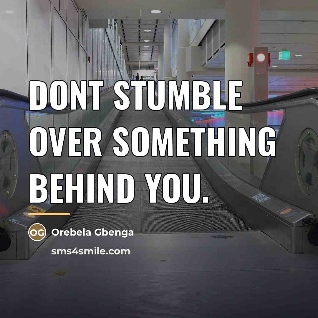 “Dont stumble over something behind you.…” quote by Orebela Gbenga