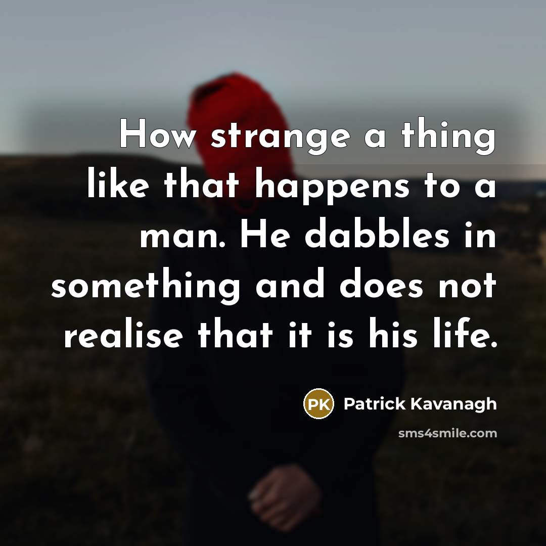 “How strange a thing like that happens to a man.…” quote by Patrick Kavanagh