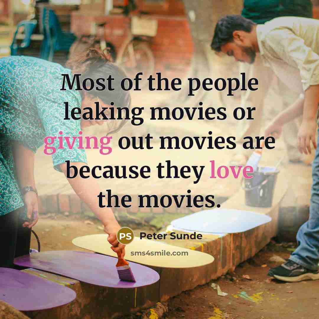 “Most of the people leaking movies or giving out movies are because they love the movies.” quote by Peter Sunde