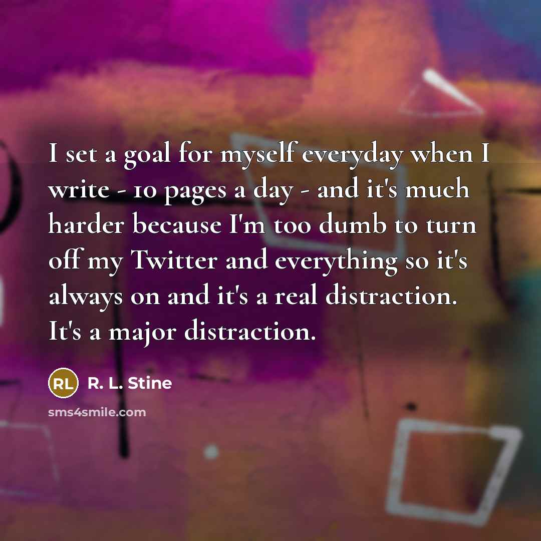 “I set a goal for myself everyday when I write…” quote by R. L. Stine