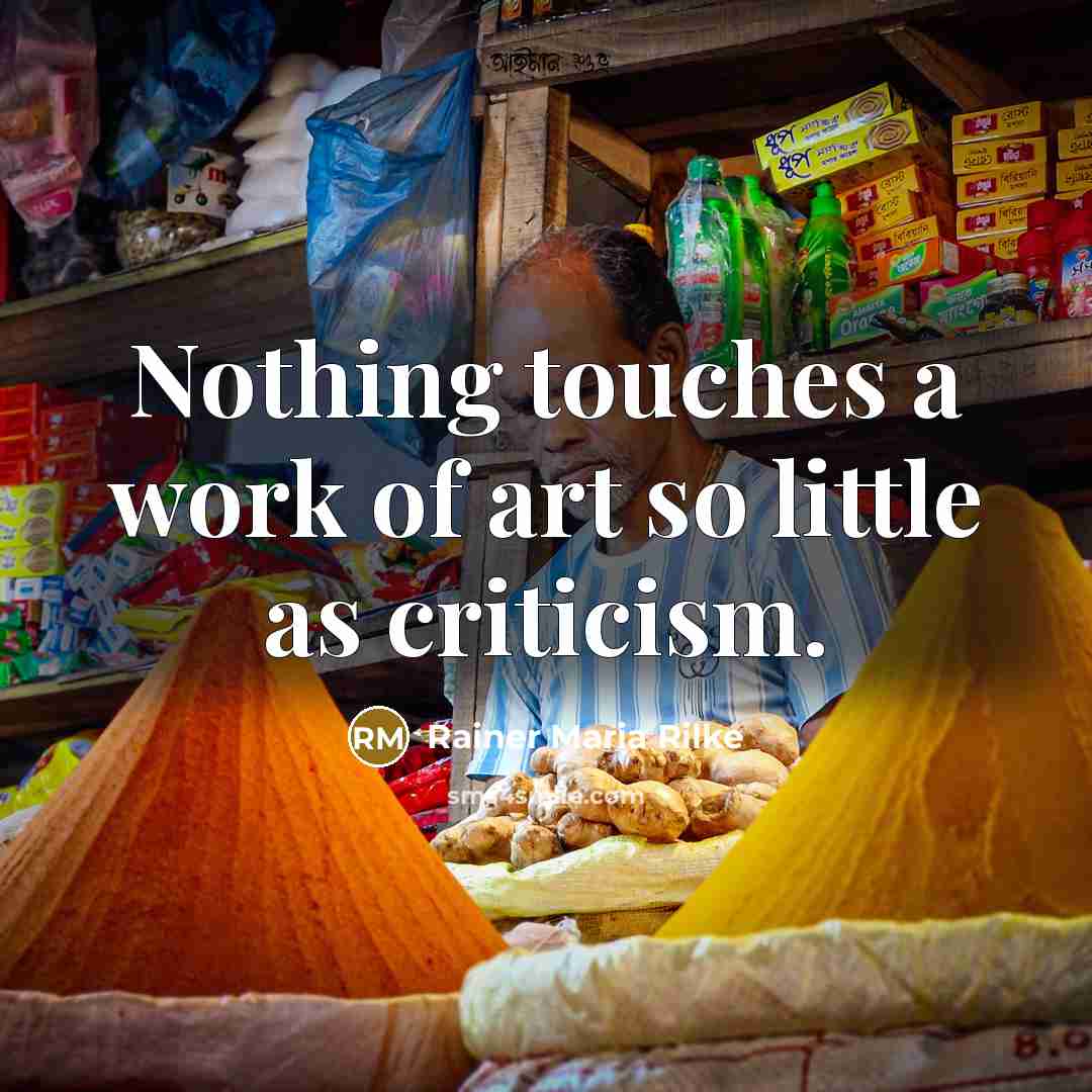 “Nothing touches a work of art so little as criticism.…” quote by Rainer Maria Rilke