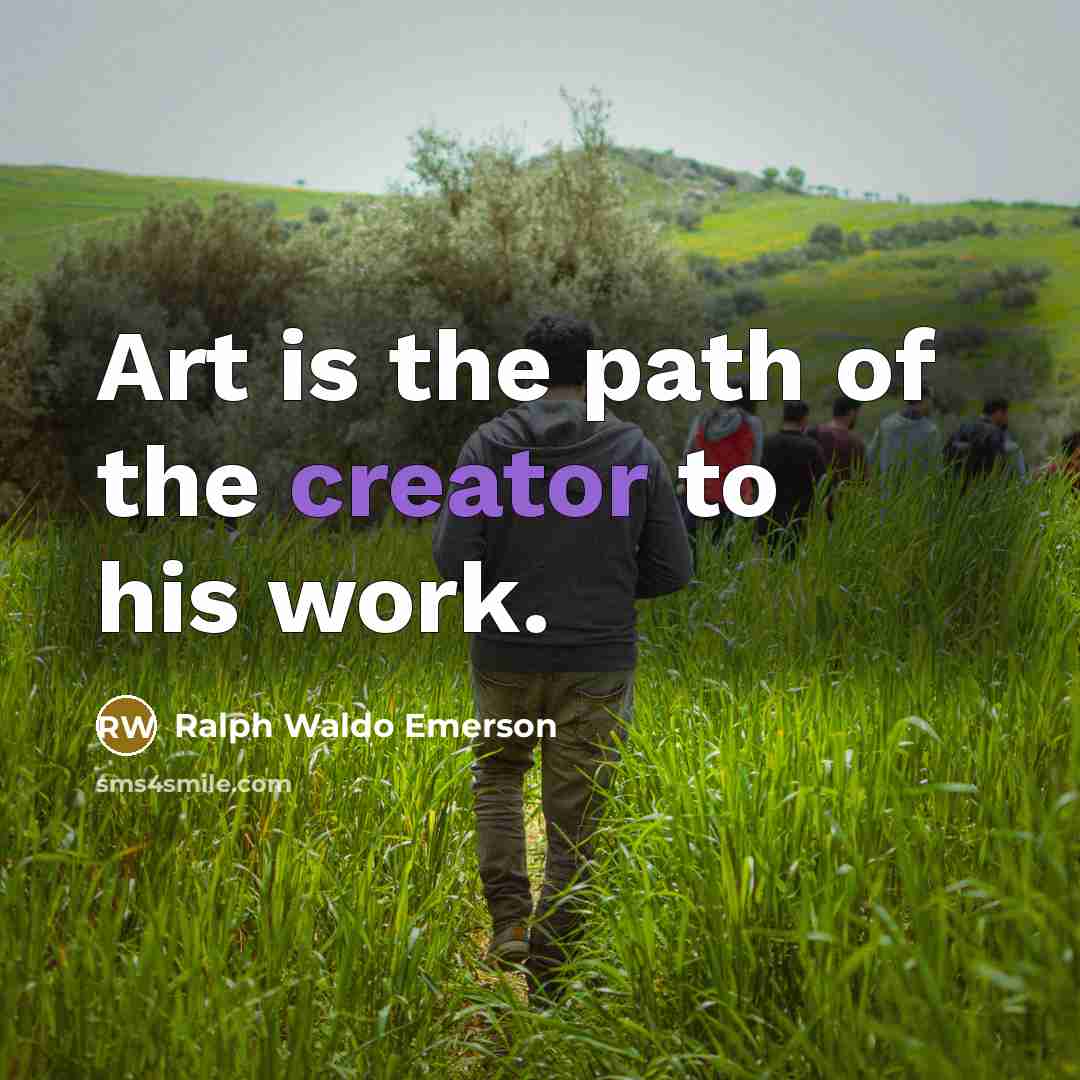 “Art is the path of the creator to his work.…” quote by Ralph Waldo Emerson