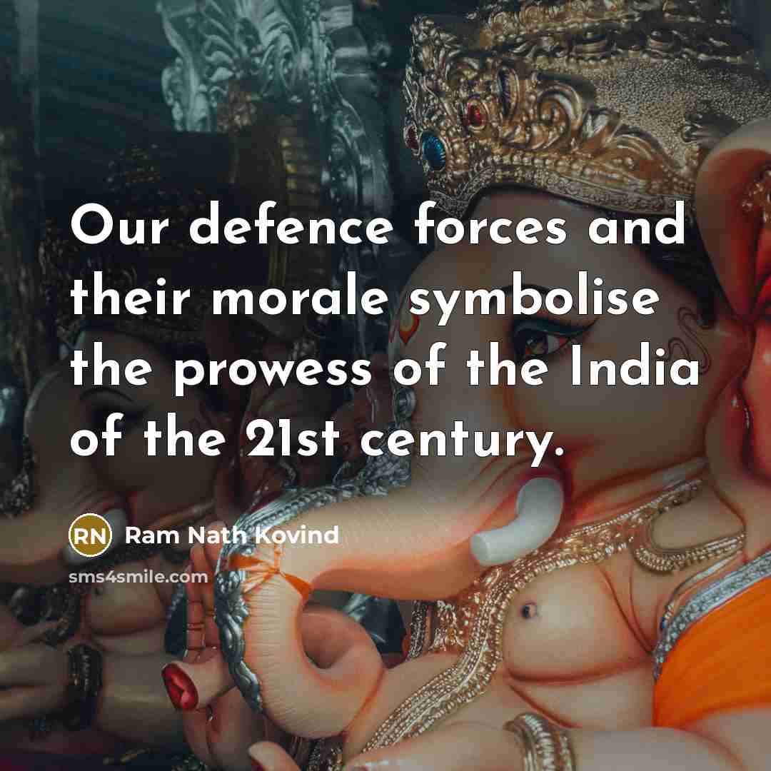“Our defence forces and their morale symbolise the prowess of…” quote by Ram Nath Kovind