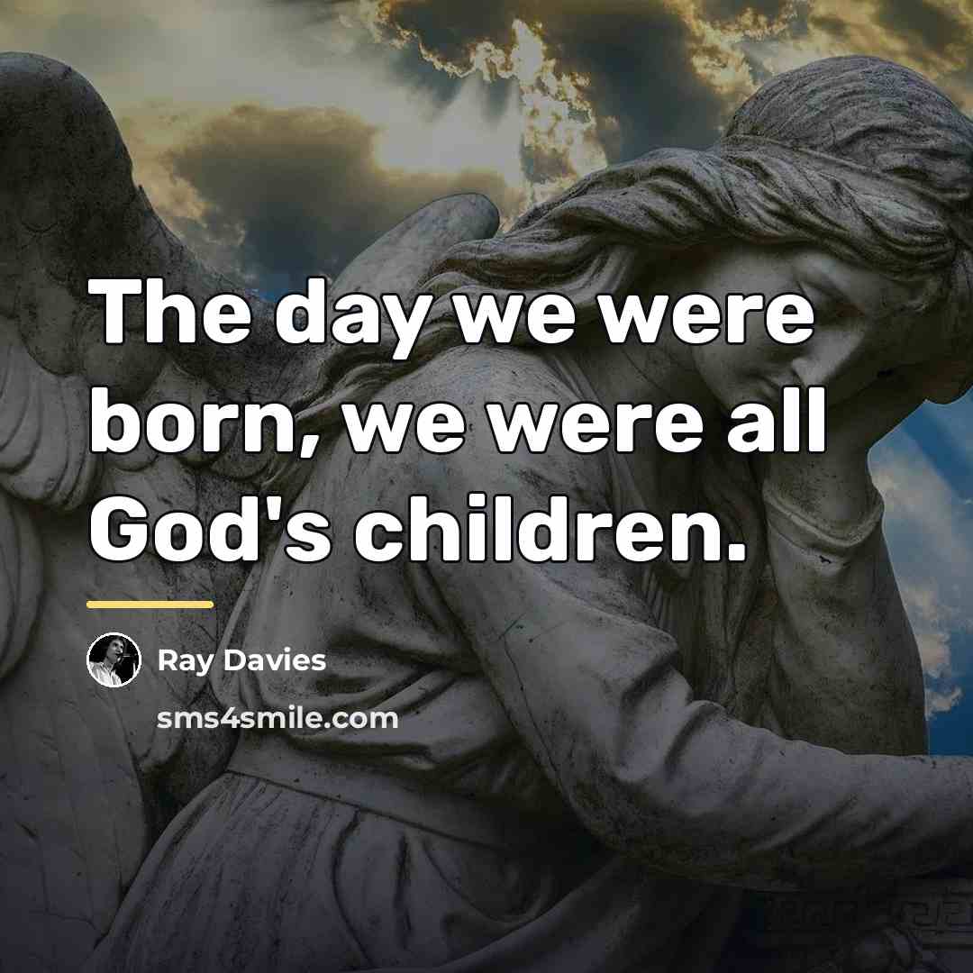 “The day we were born, we were all God's children.…” quote by Ray Davies