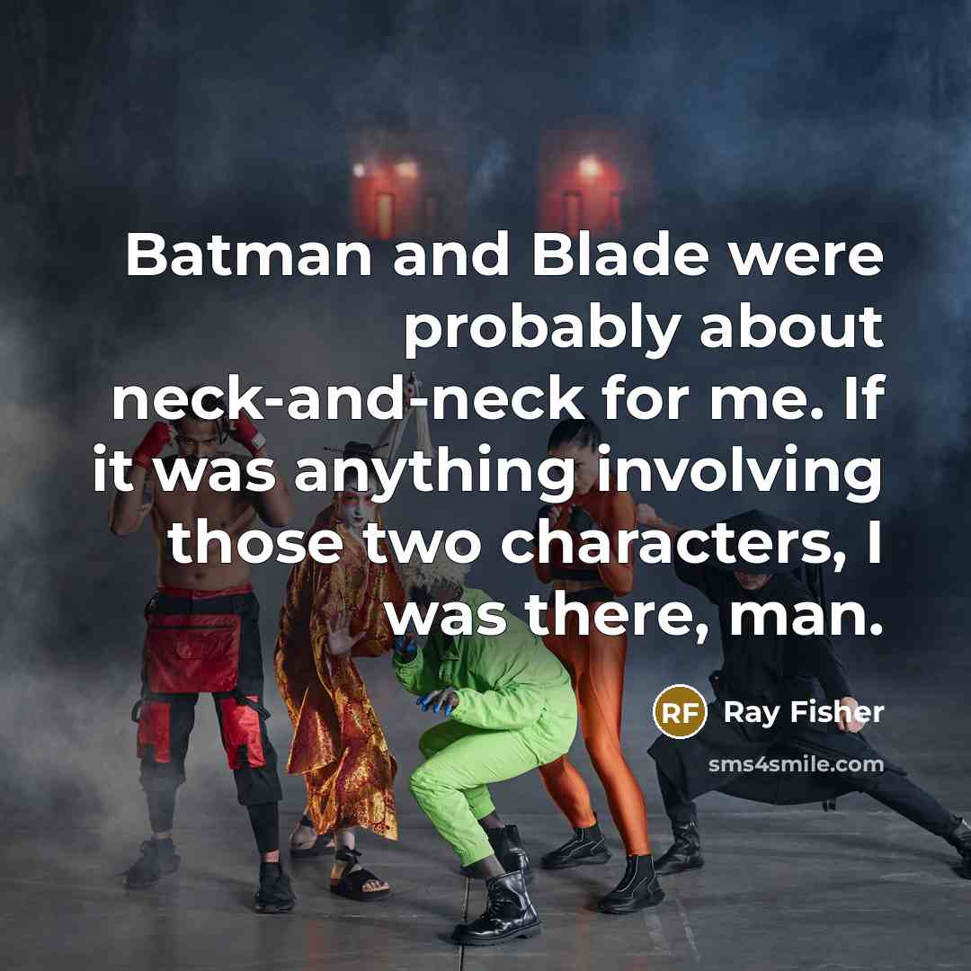 “Batman and Blade were probably about neck-and-neck for me. If…” quote by Ray Fisher