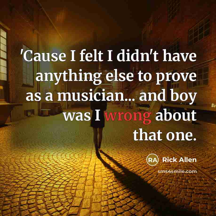 “'Cause I felt I didn't have anything else to prove…” quote by Rick Allen