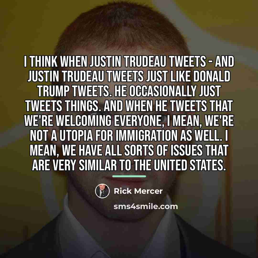 “I think when Justin Trudeau tweets - and Justin Trudeau…” quote by Rick Mercer