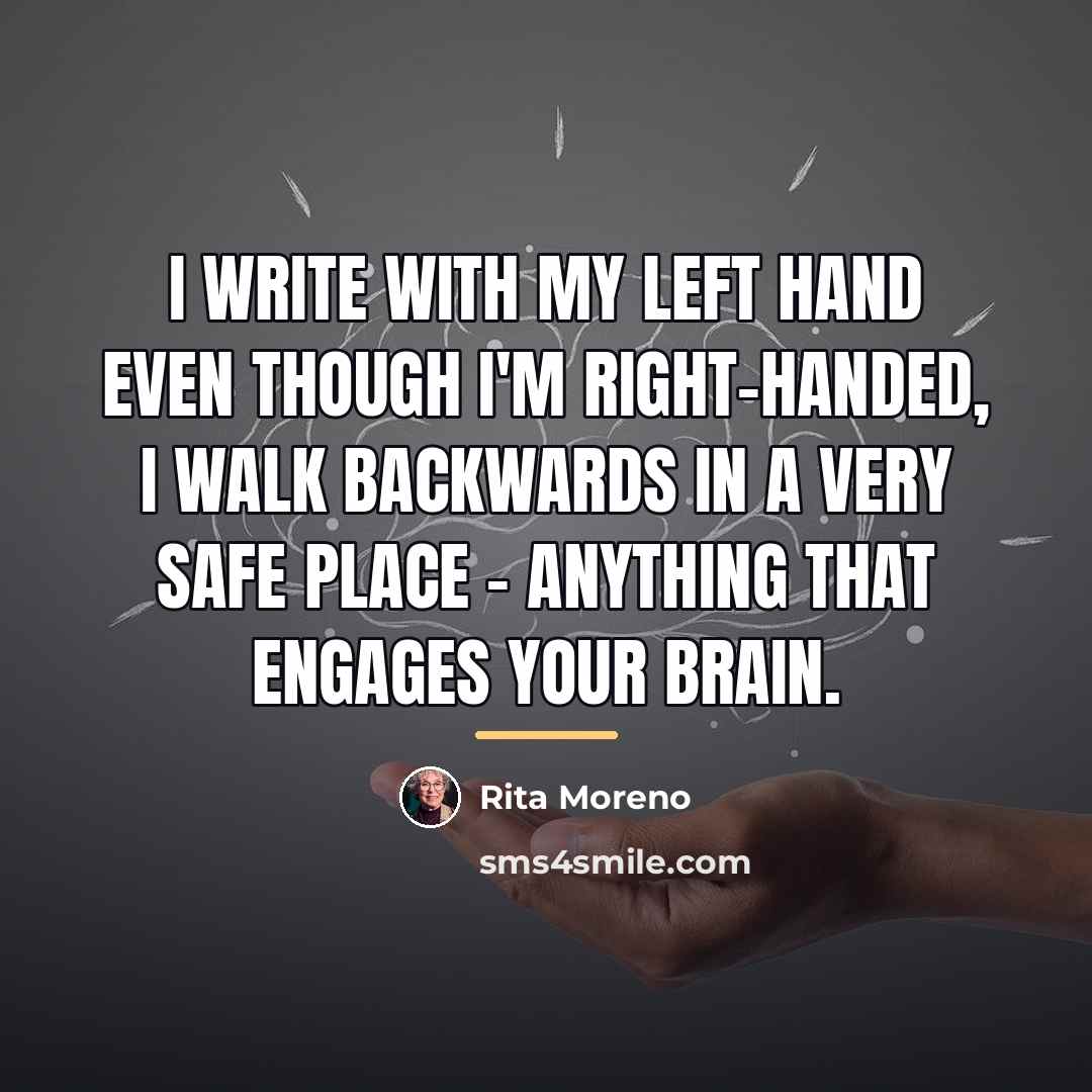 “I write with my left hand even though I'm right-handed,…” quote by Rita Moreno