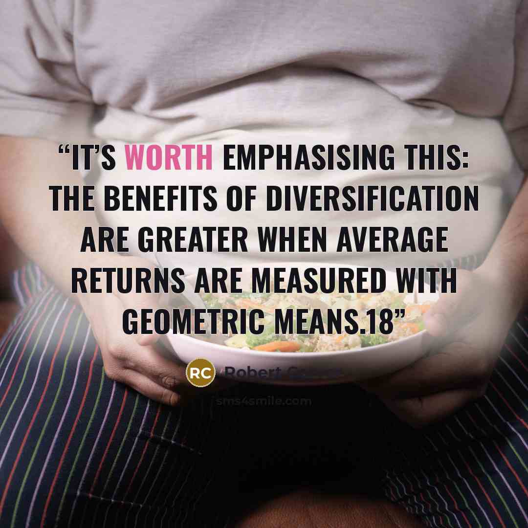 “It’s worth emphasising this: the benefits of diversification are greater when average returns are measured with geometric means.18” quote by Robert Carver