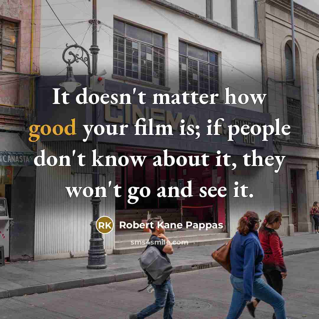 “It doesn't matter how good your film is; if people…” quote by Robert Kane Pappas