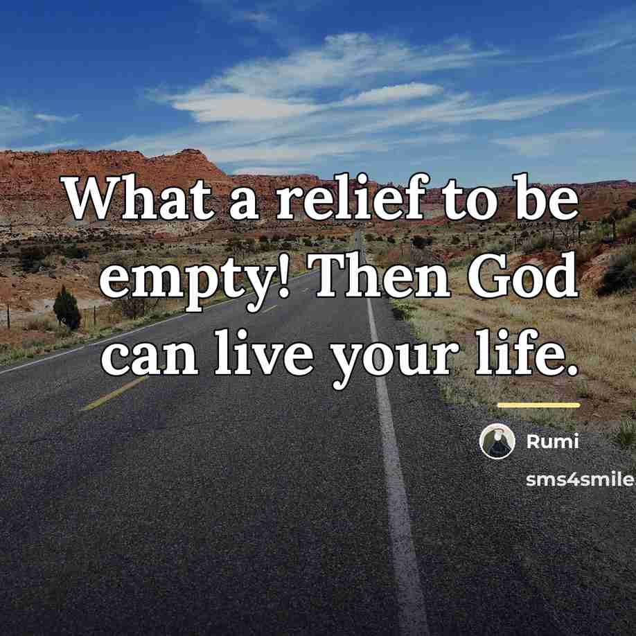 “What a relief to be empty! Then God can live…” quote by Rumi