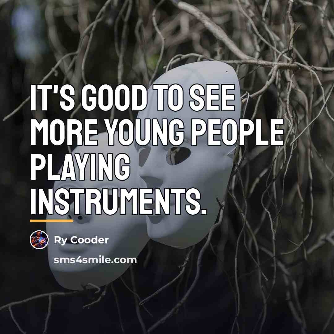 “It's good to see more young people playing instruments.…” quote by Ry Cooder