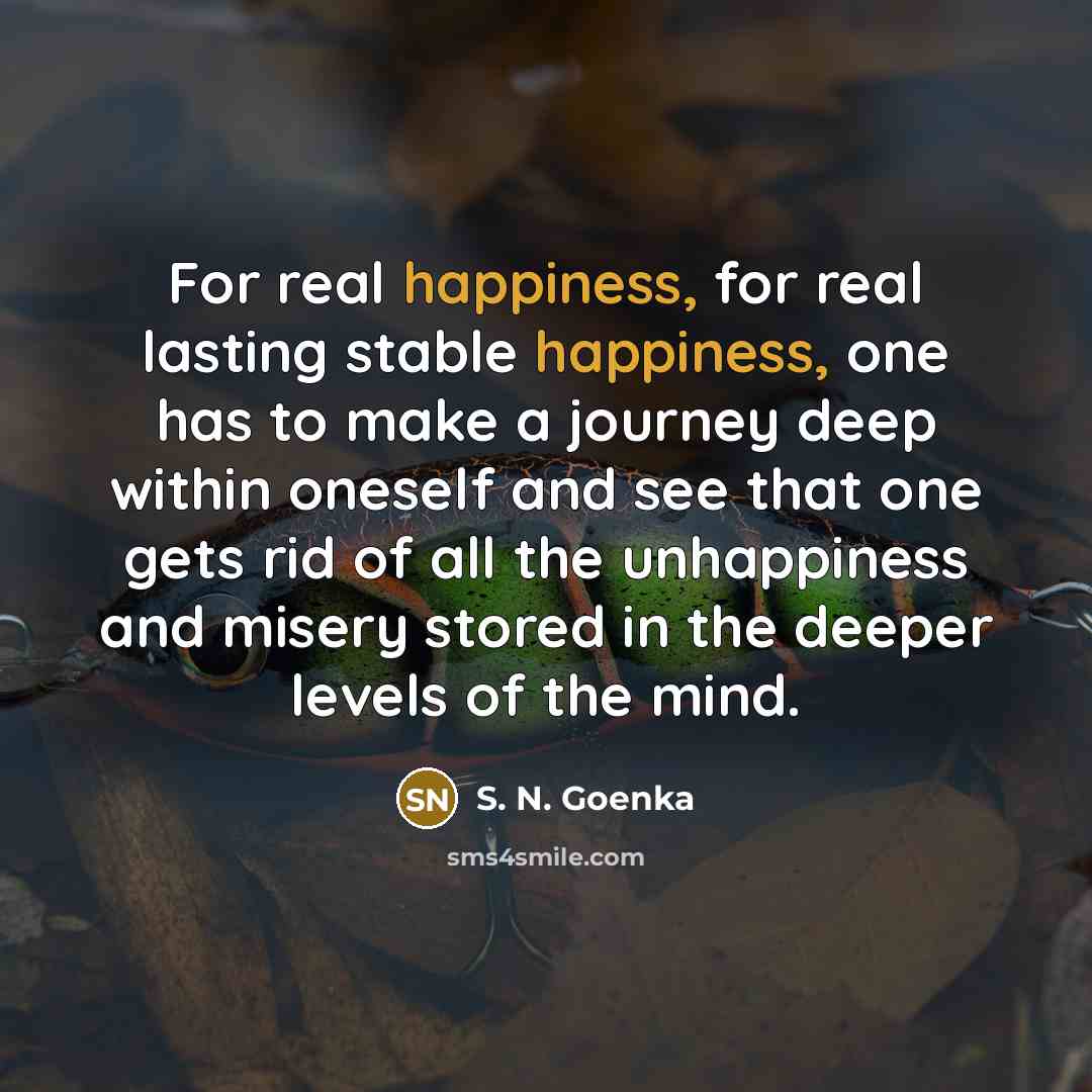 “For real happiness, for real lasting stable happiness, one has…” quote by S. N. Goenka