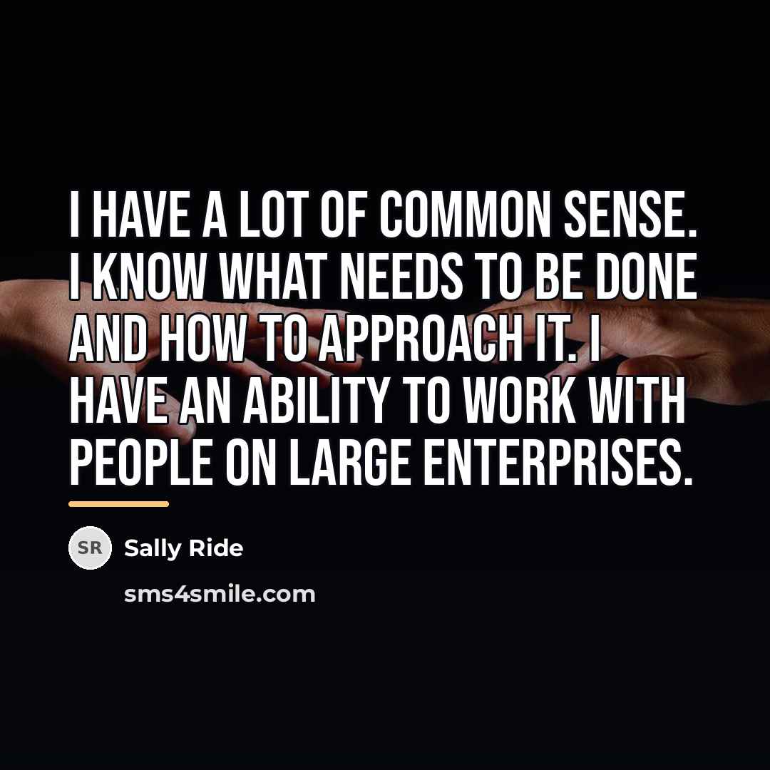 “I have a lot of common sense. I know what…” quote by Sally Ride