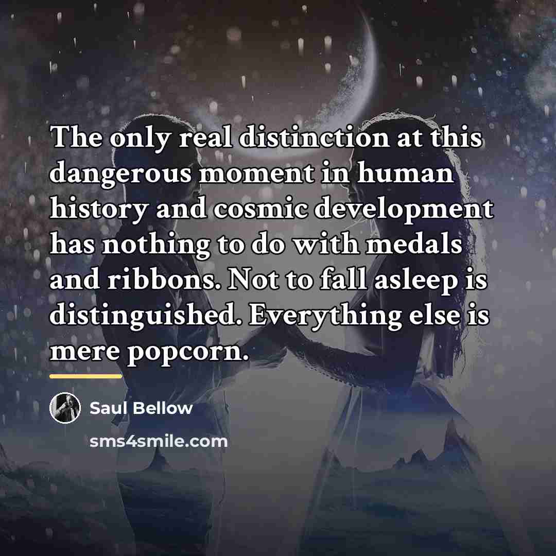 “The only real distinction at this dangerous moment in human…” quote by Saul Bellow