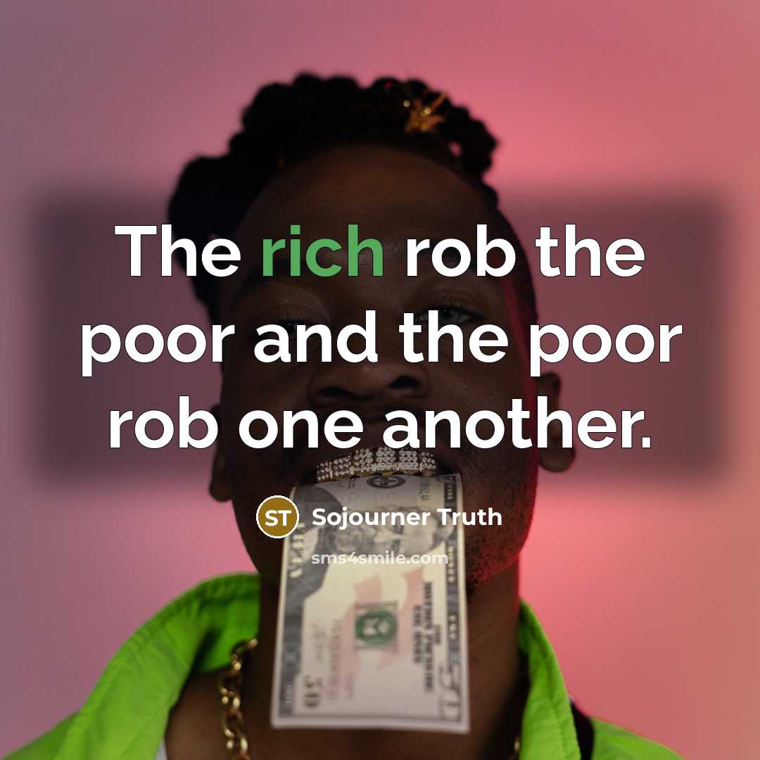 “The rich rob the poor and the poor rob one…” quote by Sojourner Truth
