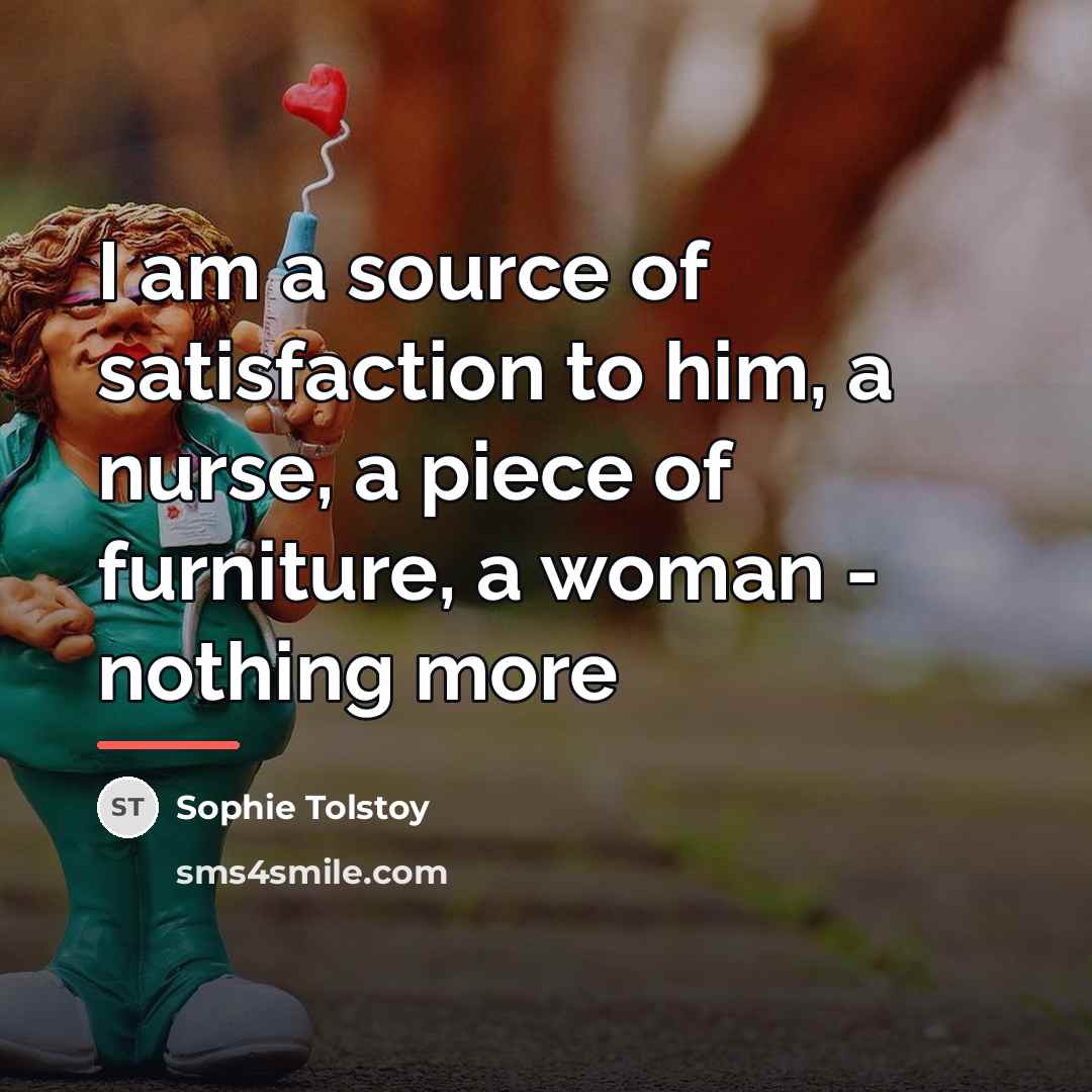 “I am a source of satisfaction to him, a nurse,…” quote by Sophie Tolstoy
