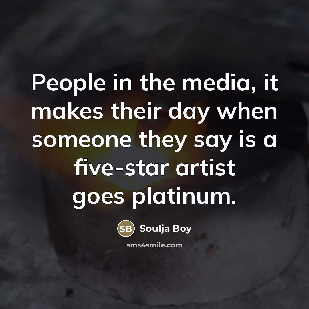 “People in the media, it makes their day when someone…” quote by Soulja Boy