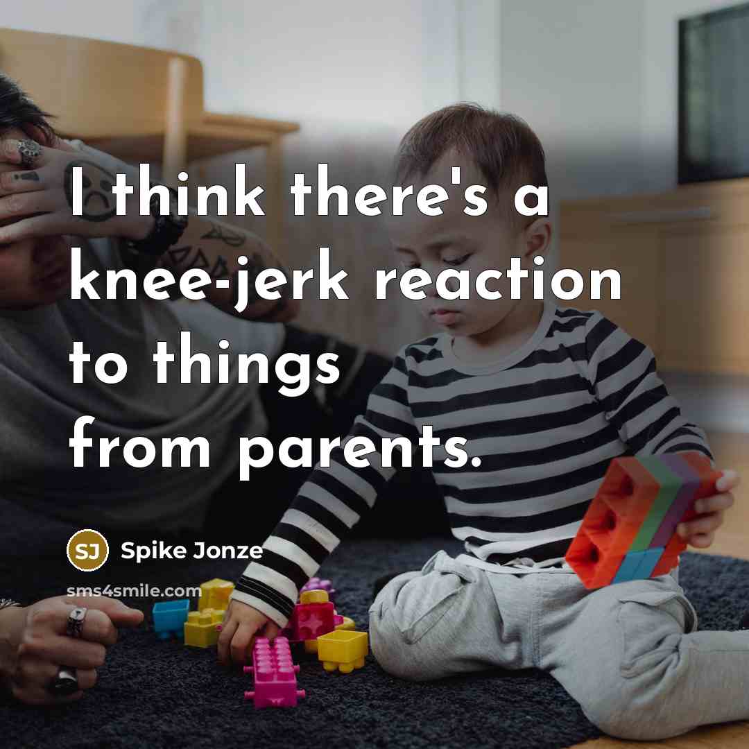 “I think there's a knee-jerk reaction to things from parents.…” quote by Spike Jonze