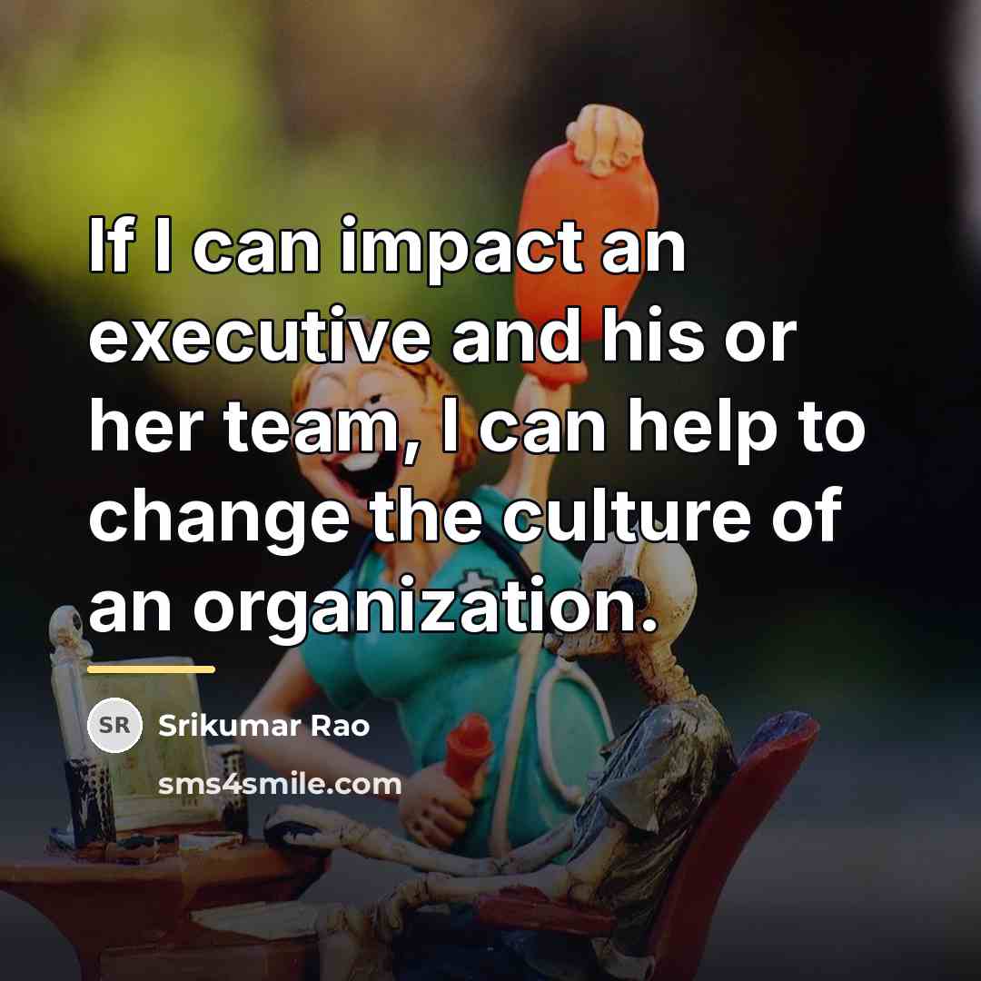 “If I can impact an executive and his or her…” quote by Srikumar Rao