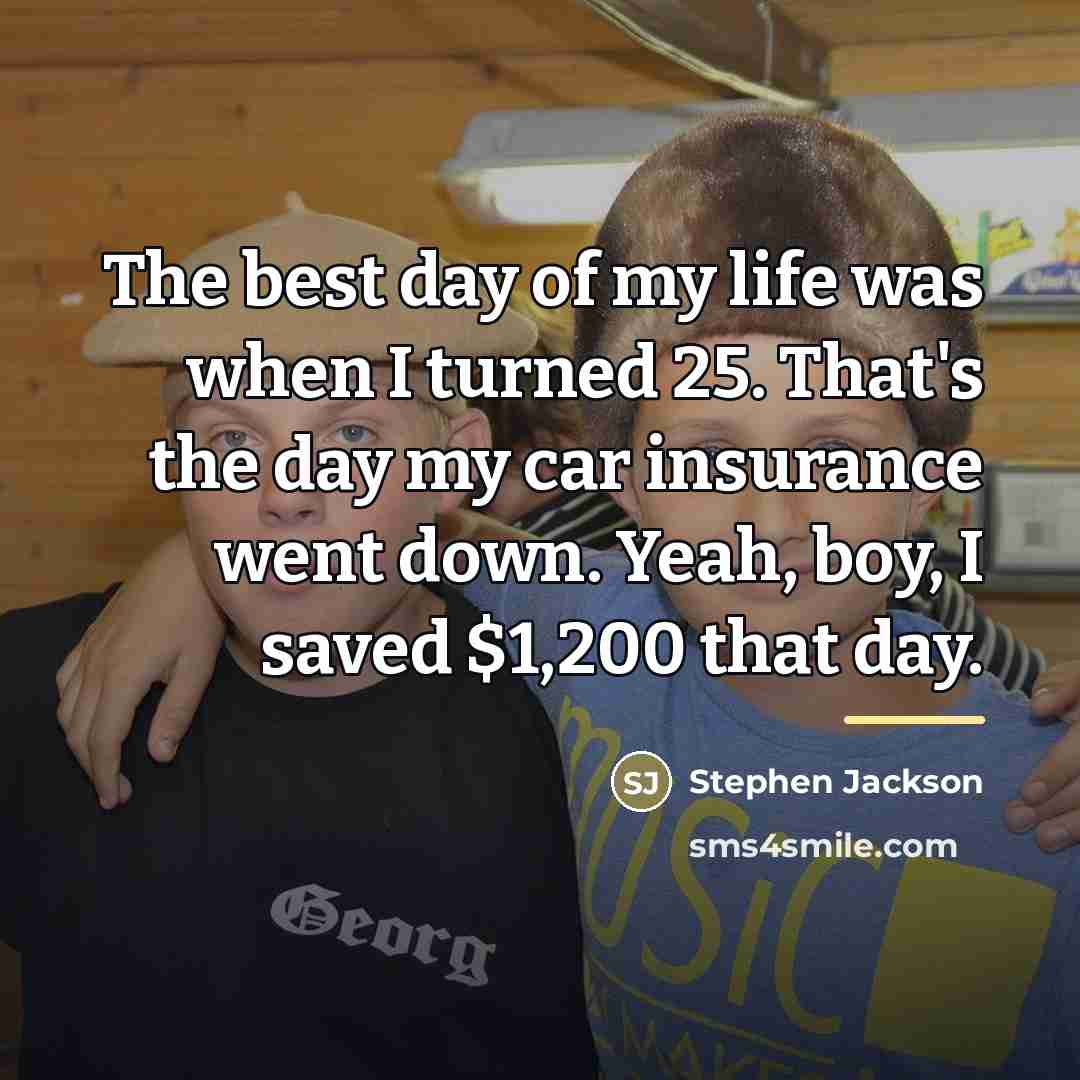 “The best day of my life was when I turned…” quote by Stephen Jackson