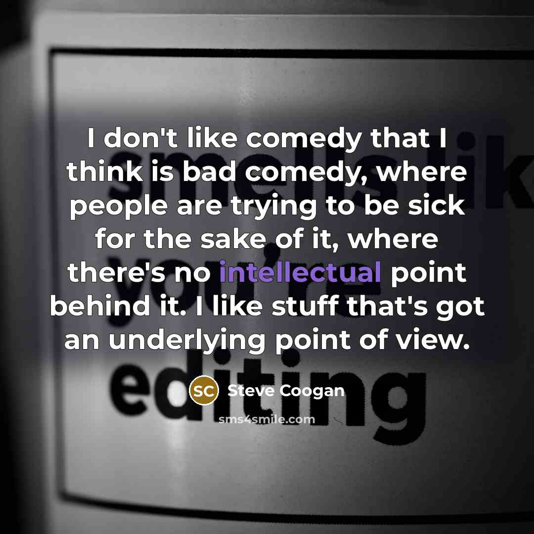 “I don't like comedy that I think is bad comedy,…” quote by Steve Coogan