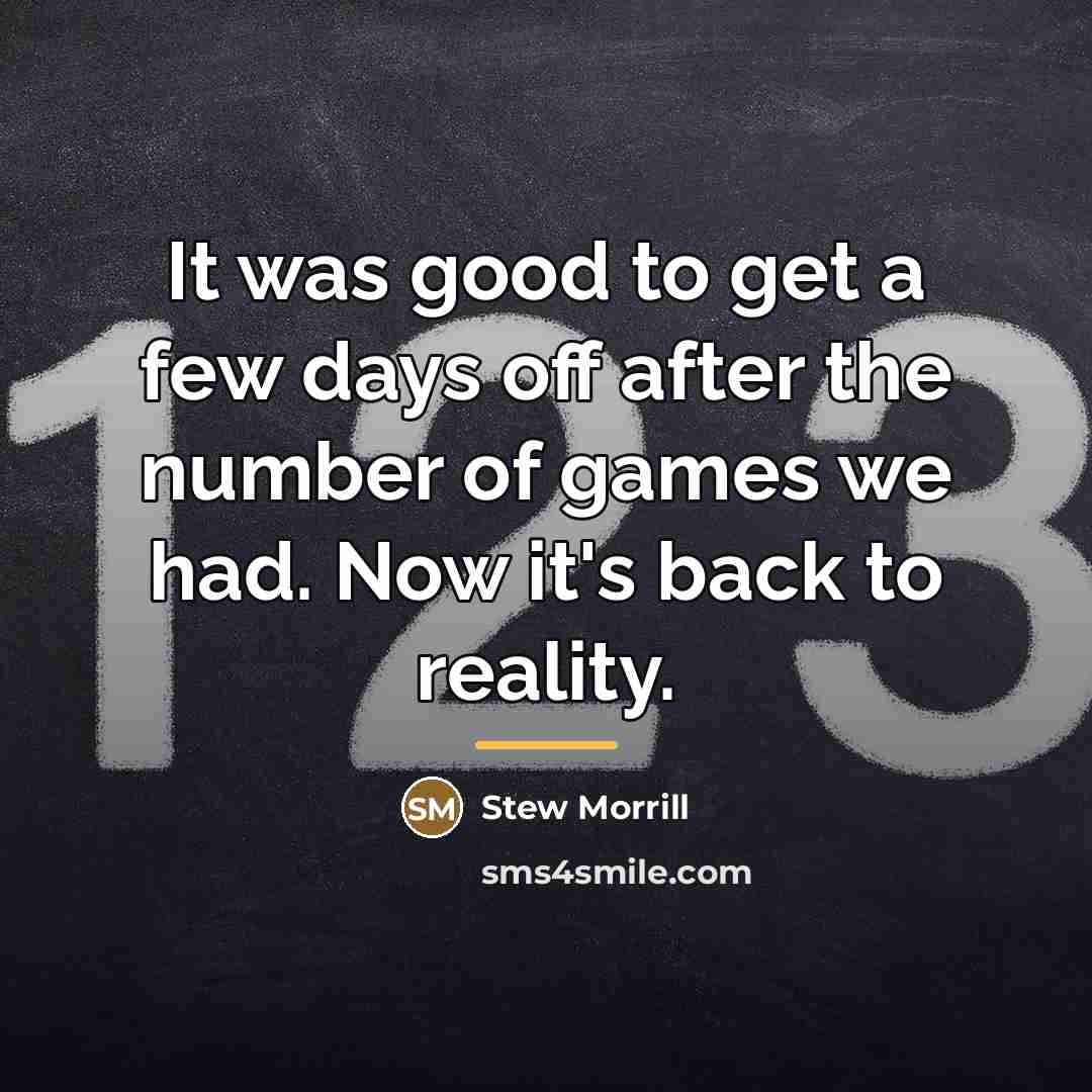 “It was good to get a few days off after…” quote by Stew Morrill