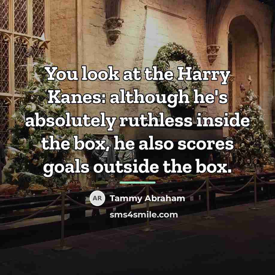 “You look at the Harry Kanes: although he's absolutely ruthless…” quote by Tammy Abraham