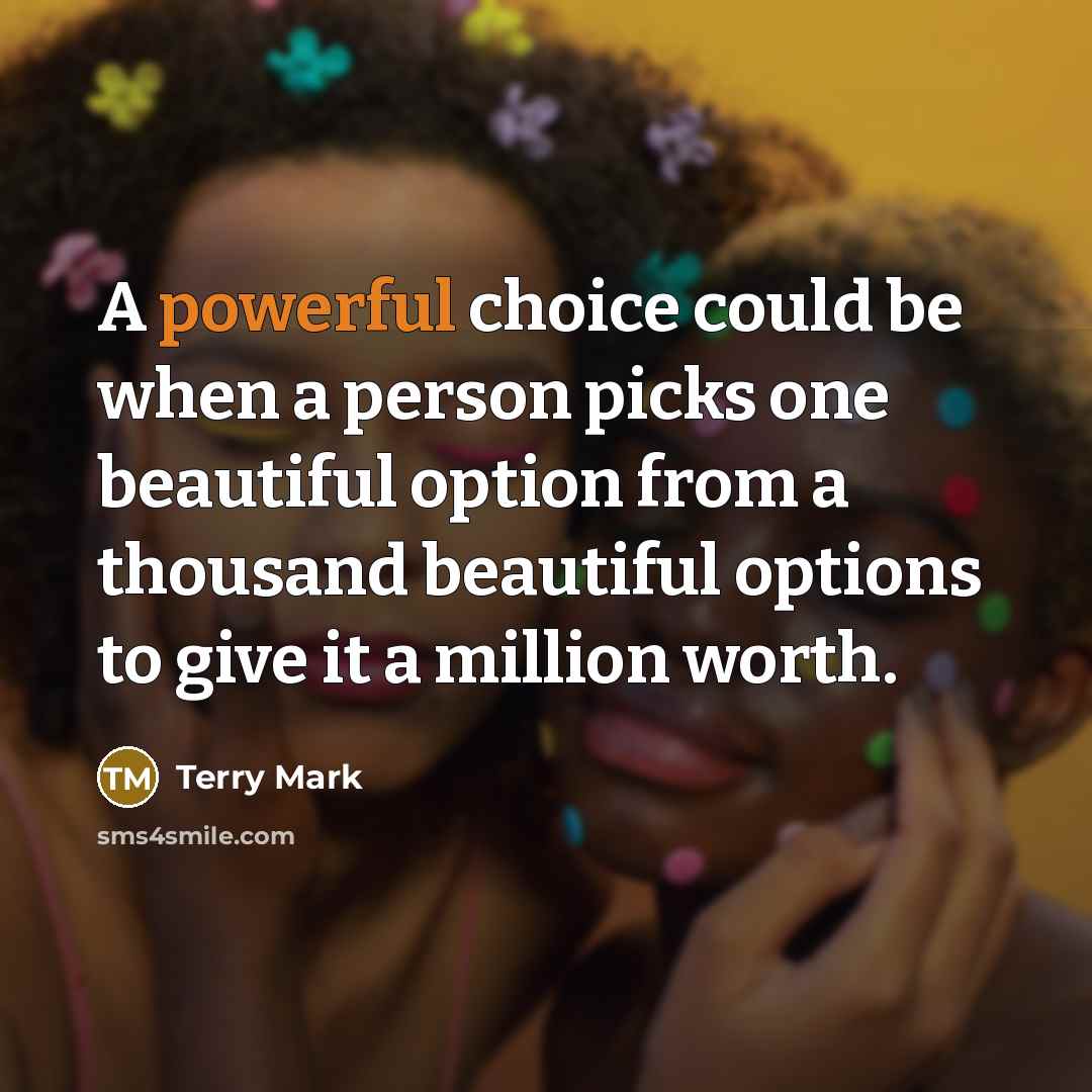 “A powerful choice could be when a person picks one…” quote by Terry Mark