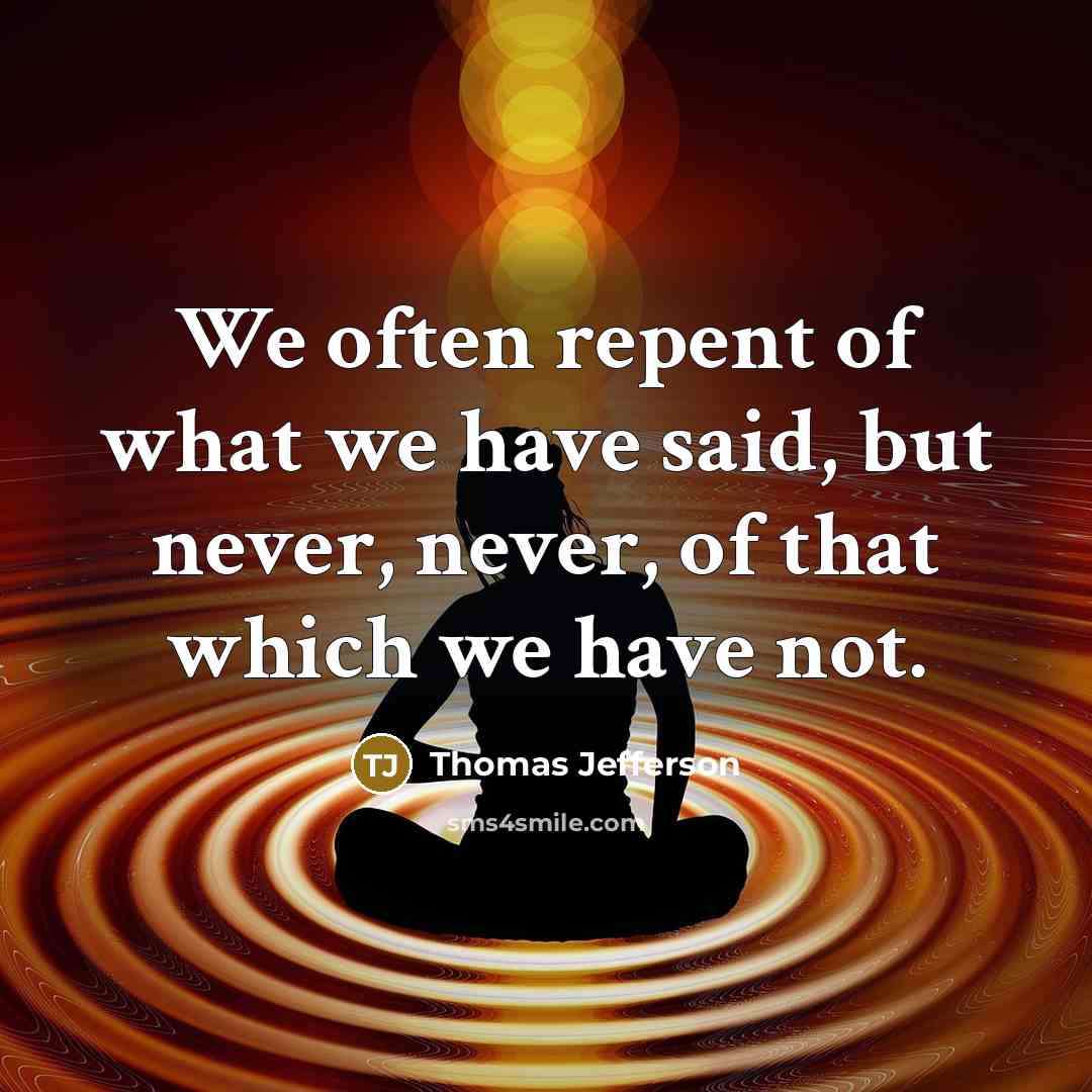 “We often repent of what we have said, but never,…” quote by Thomas Jefferson