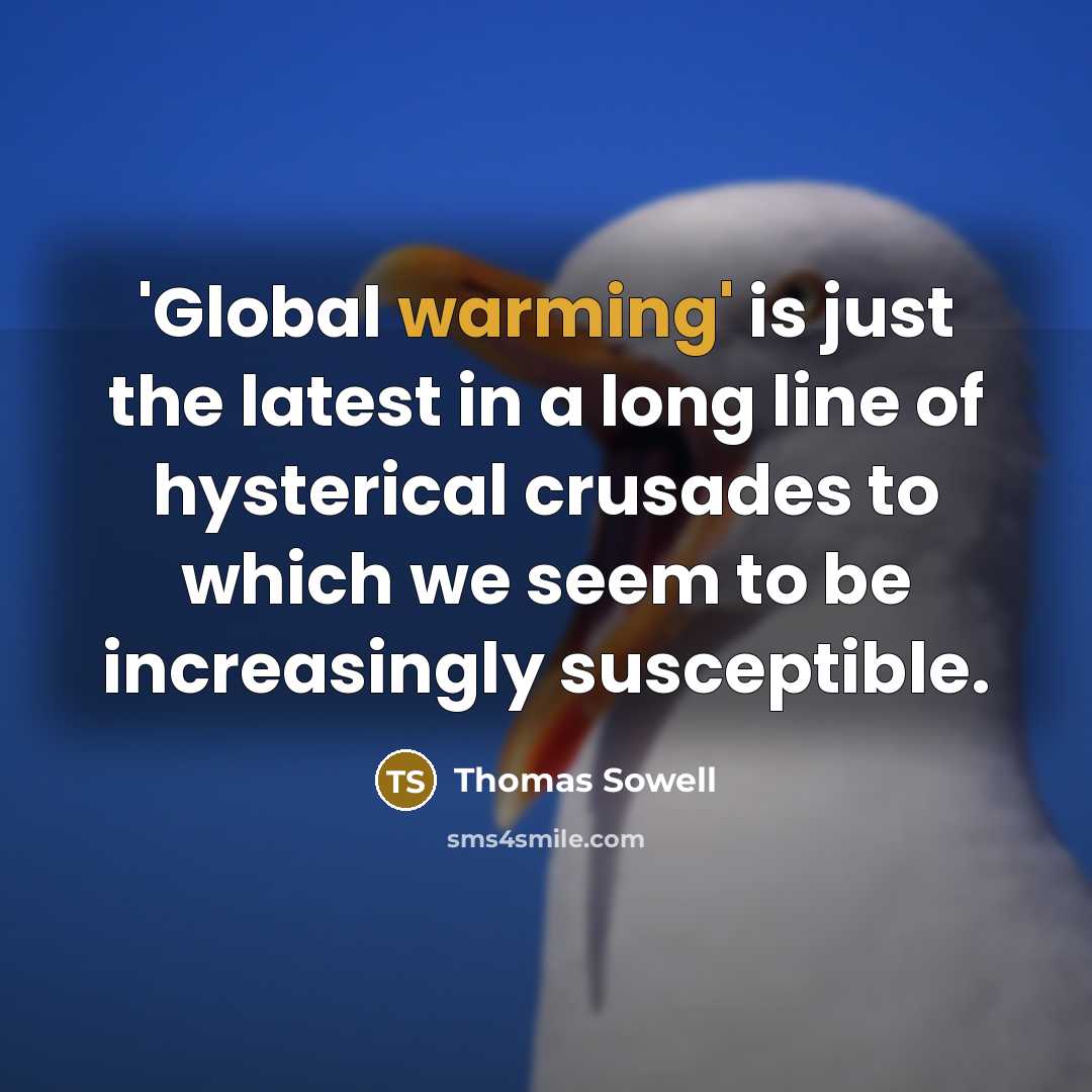 “'Global warming' is just the latest in a long line of hysterical crusades to which we seem to be increasingly susceptible.” quote by Thomas Sowell