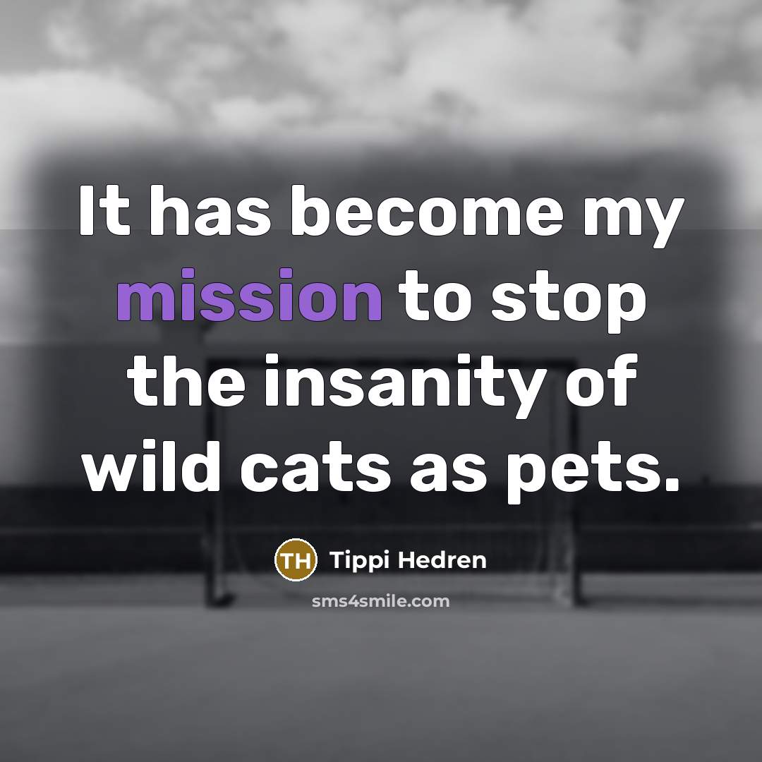 “It has become my mission to stop the insanity of…” quote by Tippi Hedren