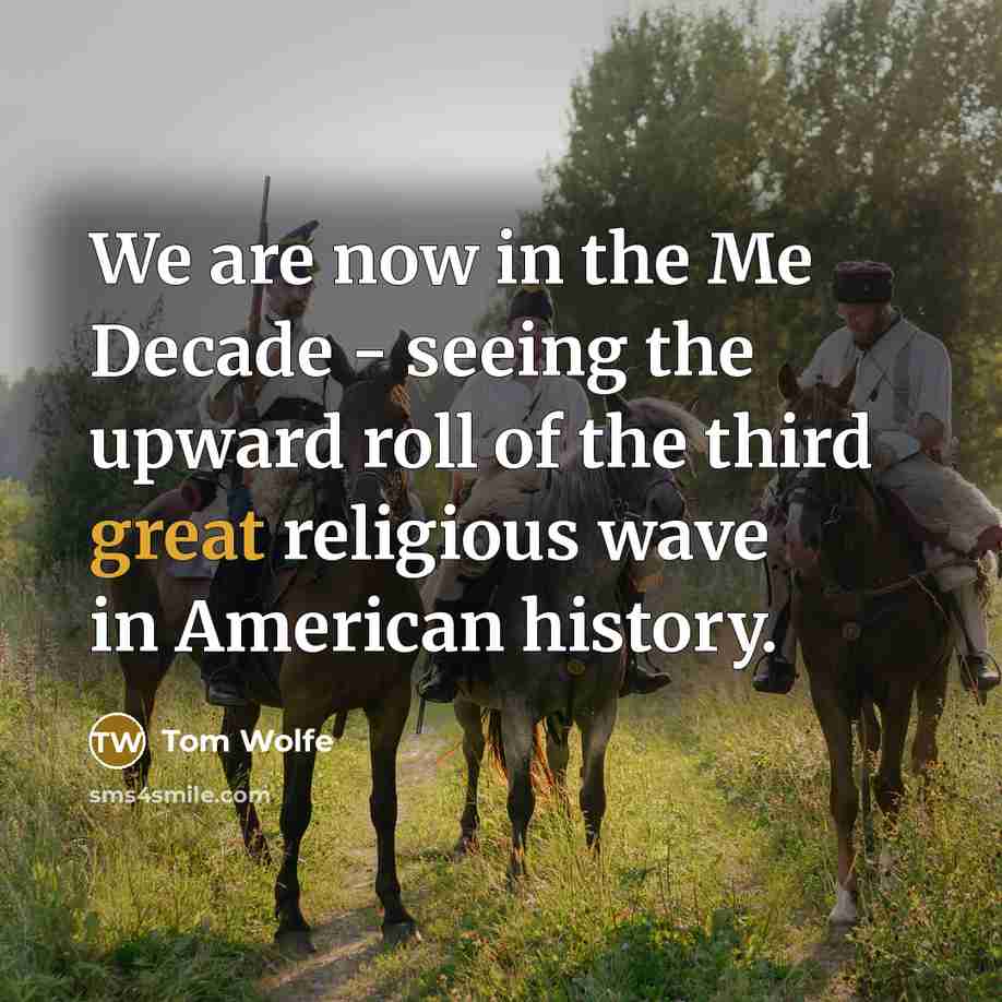 “We are now in the Me Decade - seeing the…” quote by Tom Wolfe
