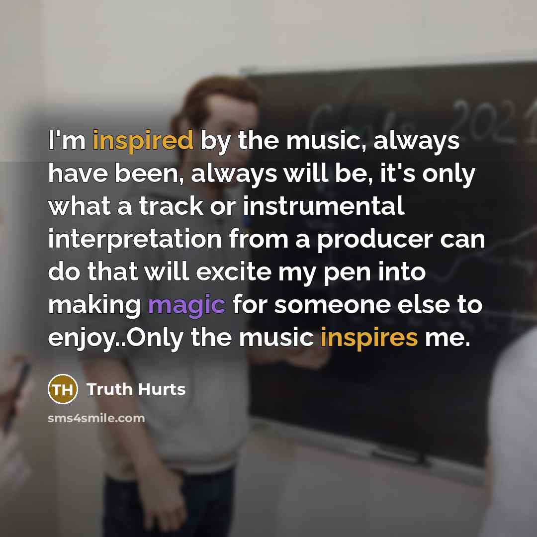 “I'm inspired by the music, always have been, always will…” quote by Truth Hurts