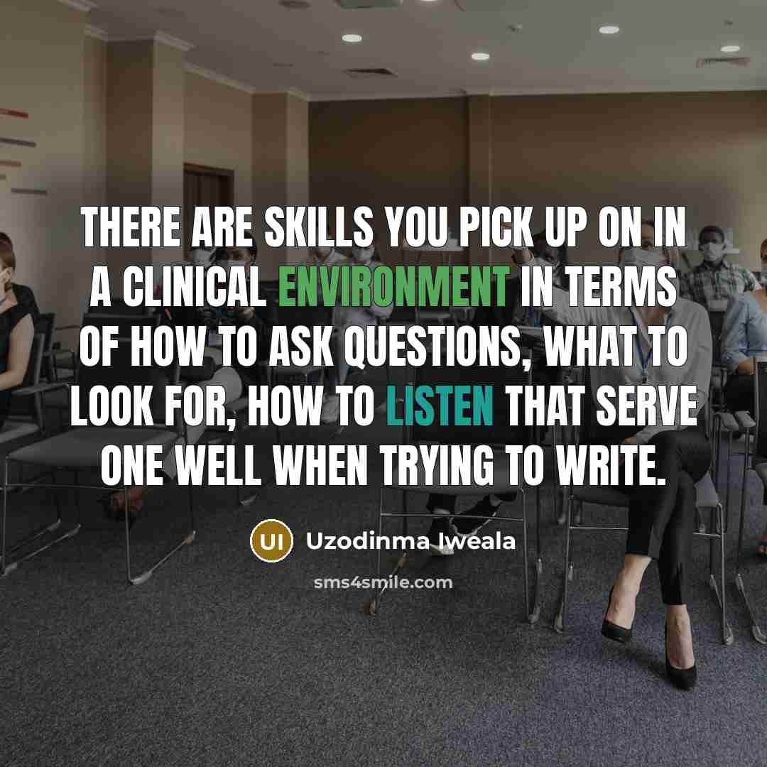 “There are skills you pick up on in a clinical…” quote by Uzodinma Iweala