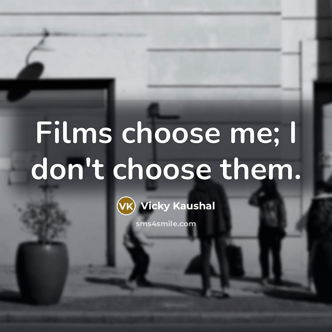 “Films choose me; I don't choose them.…” quote by Vicky Kaushal
